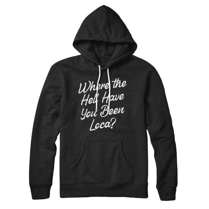 Where The Hell Have You Been Loca Hoodie